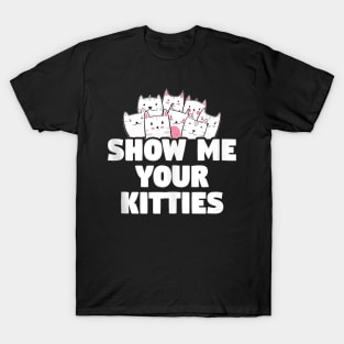 Cat Show Me Your Kitties Gift T-Shirt